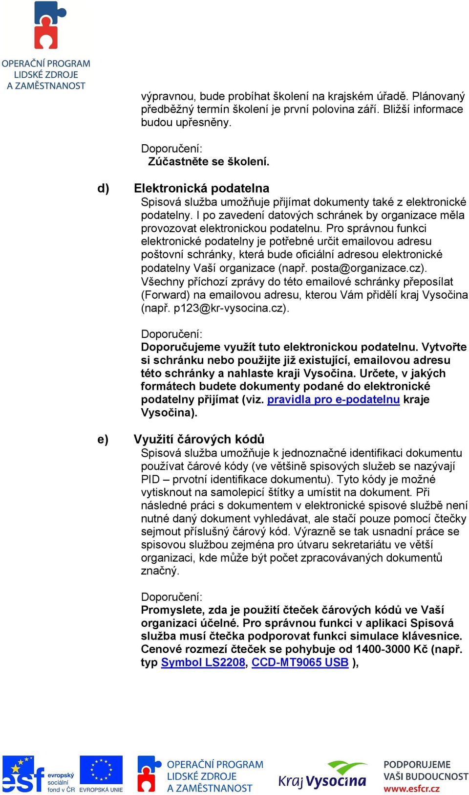 Pro správnou funkci elektronické podatelny je potřebné určit emailovou adresu poštovní schránky, která bude oficiální adresou elektronické podatelny Vaší organizace (např. posta@organizace.cz).