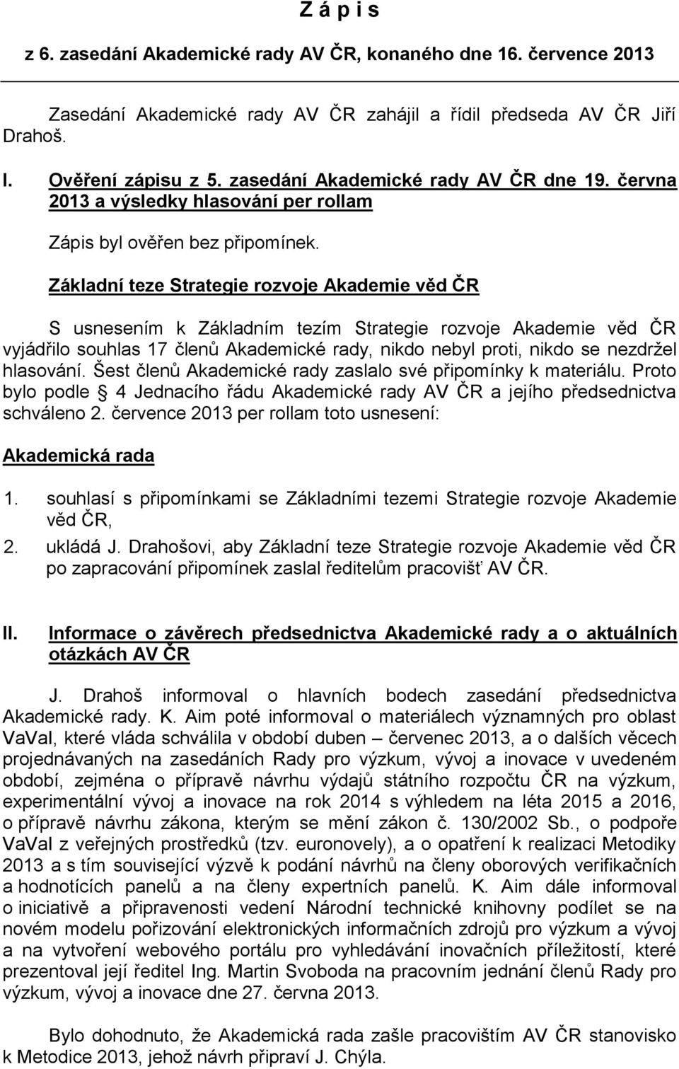 Základní teze Strategie rozvoje Akademie věd ČR S usnesením k Základním tezím Strategie rozvoje Akademie věd ČR vyjádřilo souhlas 17 členů Akademické rady, nikdo nebyl proti, nikdo se nezdržel