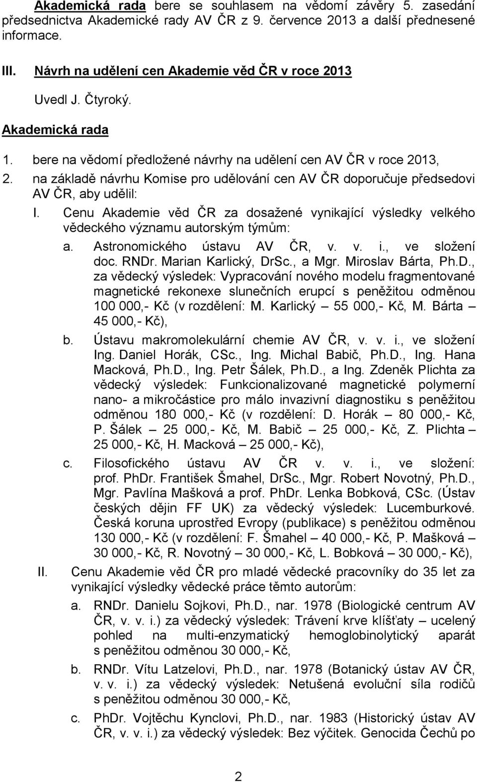 Cenu Akademie věd ČR za dosažené vynikající výsledky velkého vědeckého významu autorským týmům: II. a. Astronomického ústavu AV ČR, v. v. i., ve složení doc. RNDr. Marian Karlický, DrSc., a Mgr.