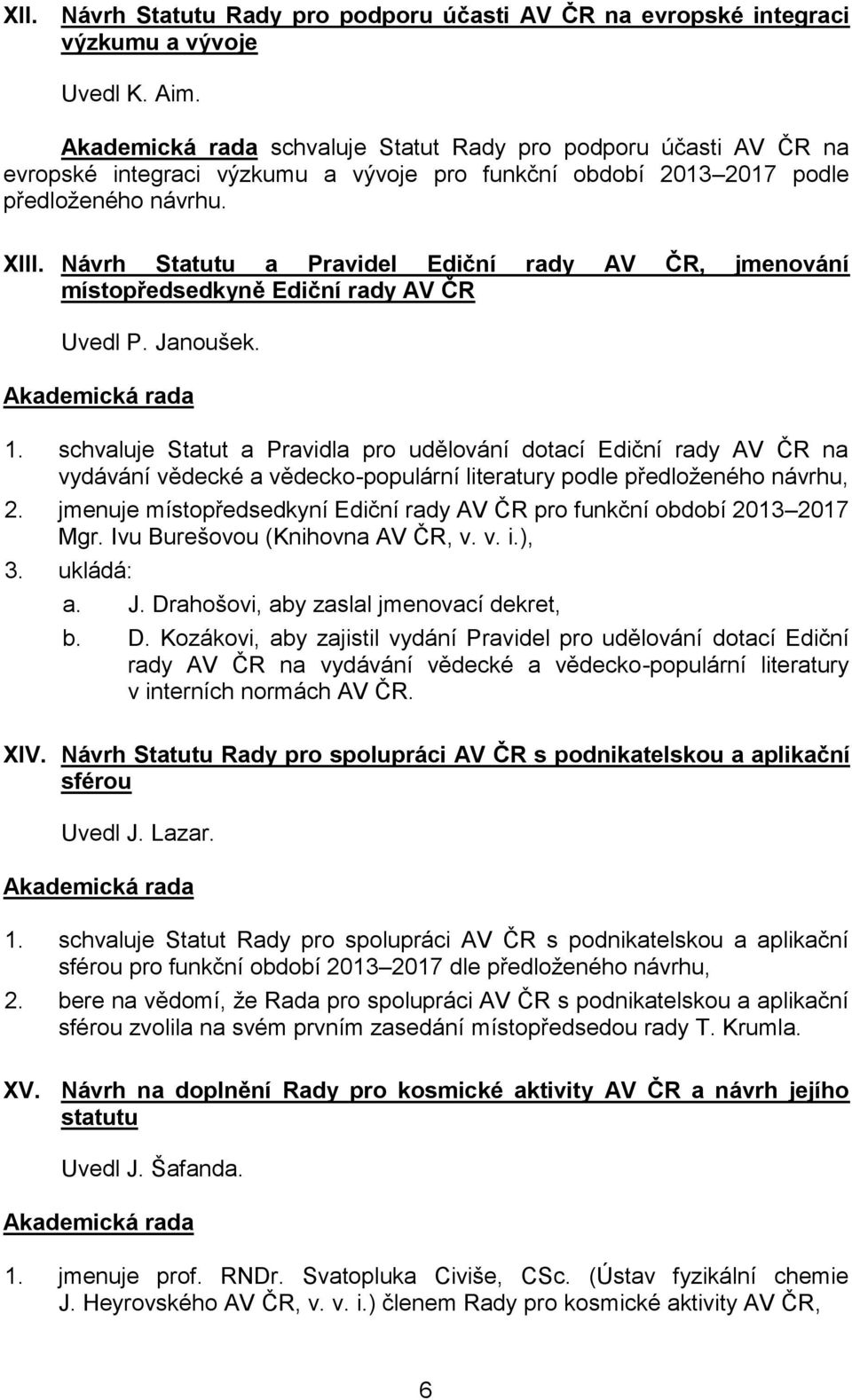 Návrh Statutu a Pravidel Ediční rady AV ČR, jmenování místopředsedkyně Ediční rady AV ČR Uvedl P. Janoušek. 1.