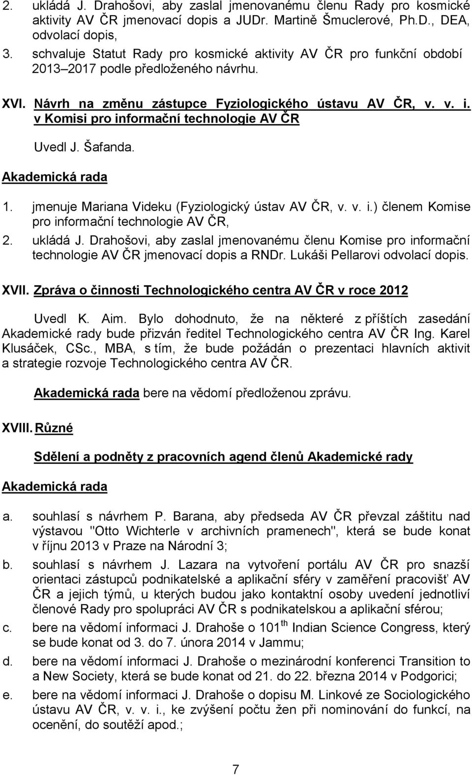 v Komisi pro informační technologie AV ČR Uvedl J. Šafanda. 1. jmenuje Mariana Videku (Fyziologický ústav AV ČR, v. v. i.) členem Komise pro informační technologie AV ČR, 2. ukládá J.