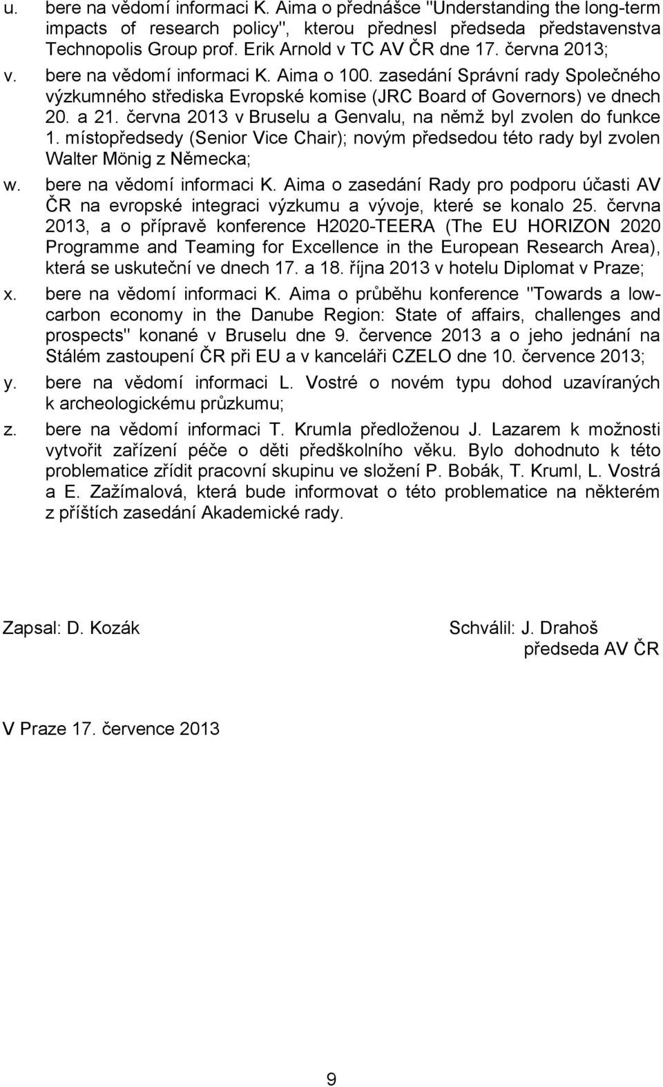 června 2013 v Bruselu a Genvalu, na němž byl zvolen do funkce 1. místopředsedy (Senior Vice Chair); novým předsedou této rady byl zvolen Walter Mönig z Německa; w. bere na vědomí informaci K.