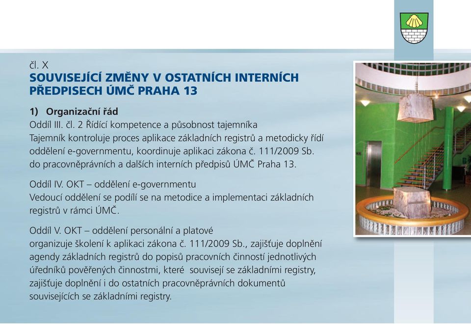 do pracovněprávních a dalších interních předpisů ÚMČ Praha 13. Oddíl IV. OKT oddělení e-governmentu Vedoucí oddělení se podílí se na metodice a implementaci základních registrů v rámci ÚMČ. Oddíl V.