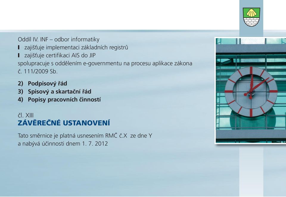 JIP spolupracuje s oddělením e-governmentu na procesu aplikace zákona č. 111/2009 Sb.