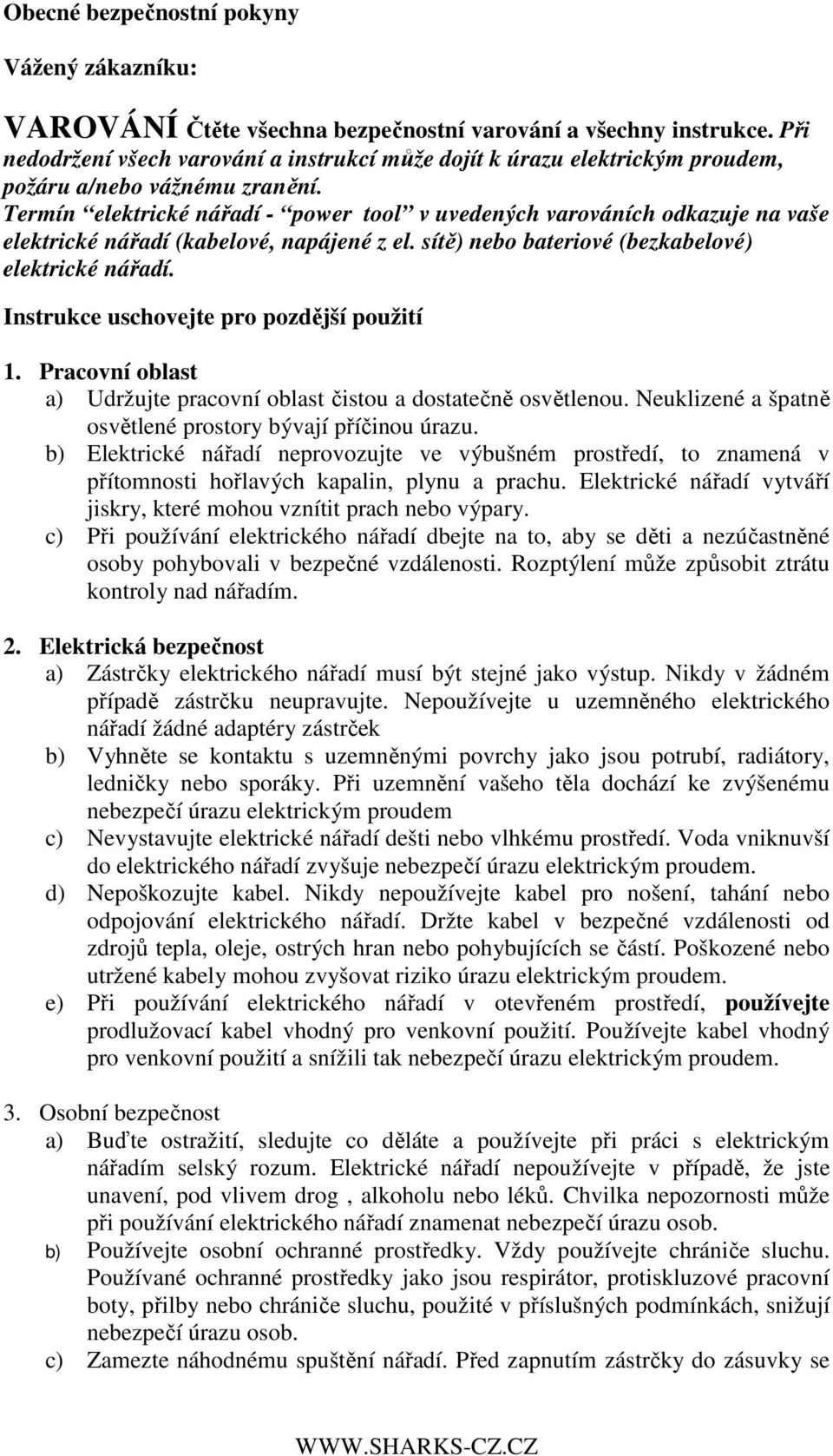 Termín elektrické nářadí - power tool v uvedených varováních odkazuje na vaše elektrické nářadí (kabelové, napájené z el. sítě) nebo bateriové (bezkabelové) elektrické nářadí.