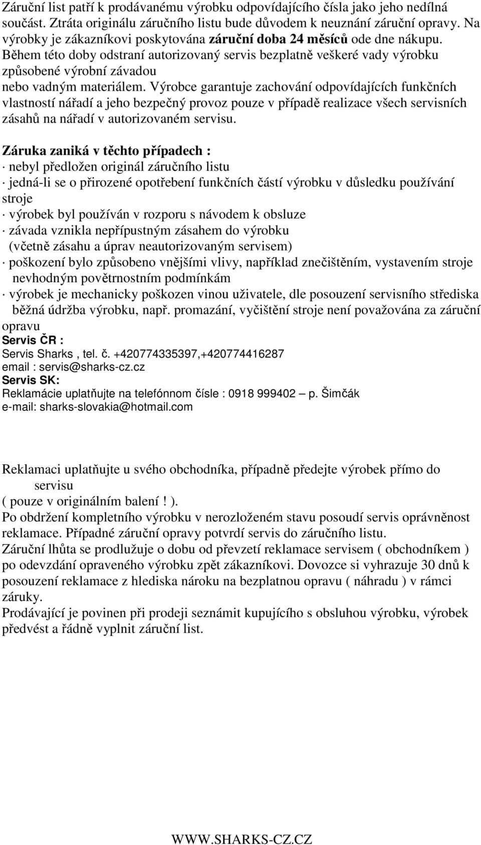 Během této doby odstraní autorizovaný servis bezplatně veškeré vady výrobku způsobené výrobní závadou nebo vadným materiálem.