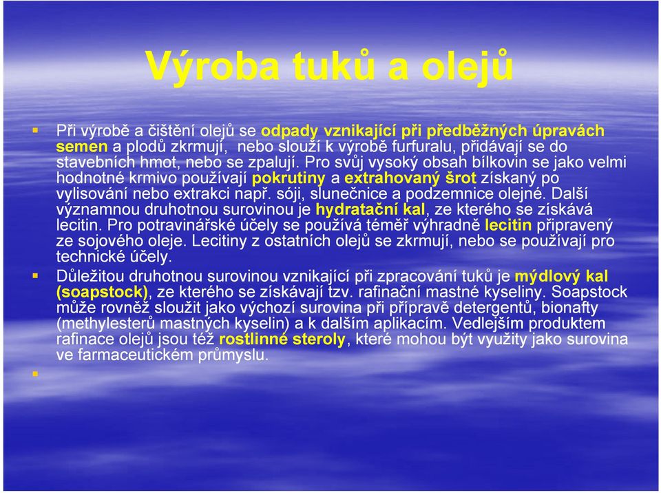 Další významnou druhotnou surovinou je hydratační kal,, ze kterého se získává lecitin. Pro potravinářské účely se používá téměř výhradně lecitin připravený ze sojového oleje.