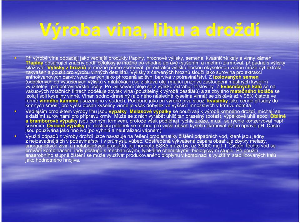 Výlisky z hroznů je možné přímo zkrmovat, při extrakci výlisků horkou okyselenou vodou může být extrakt zakvašen a použit pro výrobu vinných destilátů.