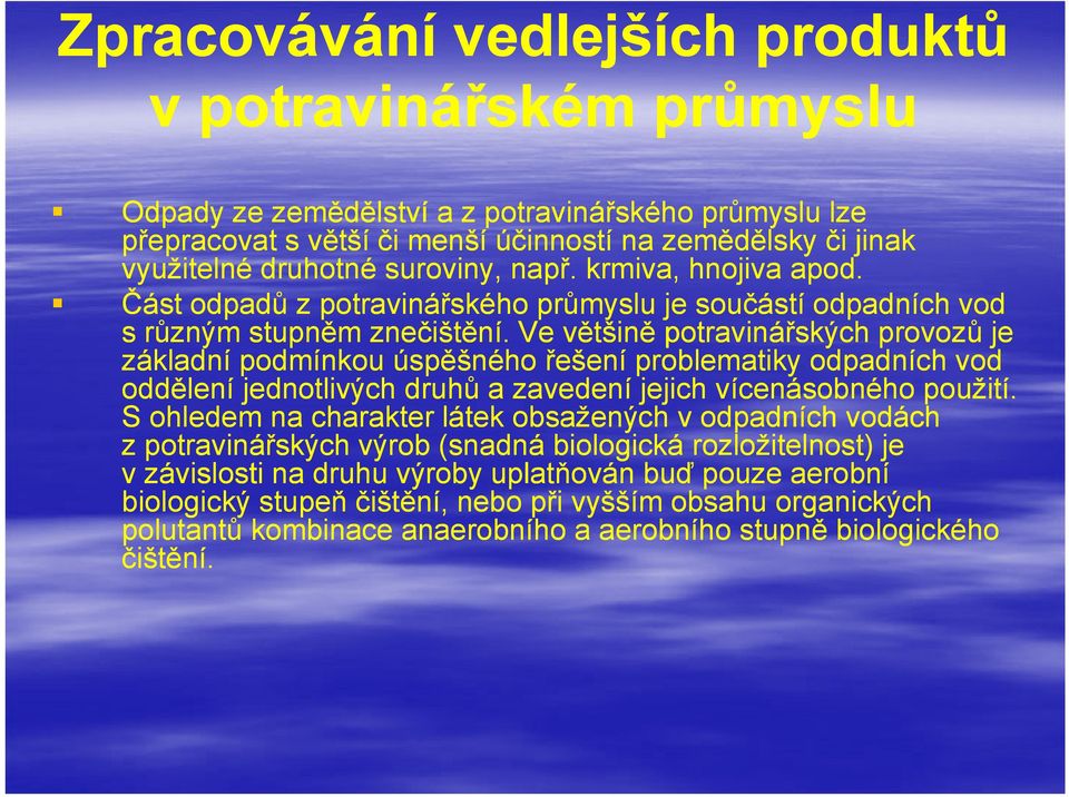 Ve většině potravinářských provozů je základní podmínkou úspěšného řešení problematiky odpadních vod oddělení jednotlivých druhů a zavedení jejich vícenásobného použití.