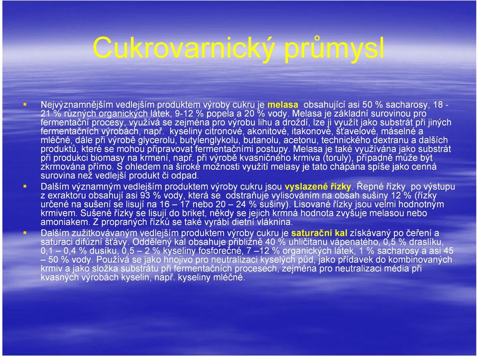 kyseliny citronové, akonitové, itakonové, šťavelové, máselné a mléčné, dále při výrobě glycerolu, butylenglykolu, butanolu, acetonu, technického dextranu a dalších produktů, které se mohou