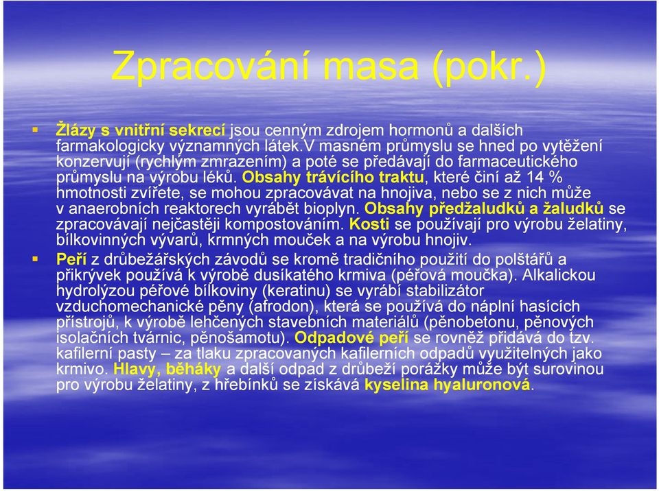 Obsahy trávícího traktu,, které činí až 14 % hmotnosti zvířete, se mohou zpracovávat na hnojiva, nebo se z nich může v anaerobních reaktorech vyrábět bioplyn.