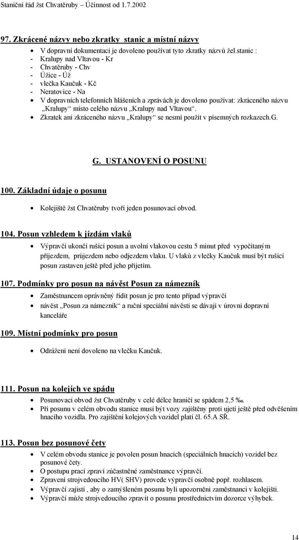 místo celého názvu Kralupy nad Vltavou. Zkratek ani zkráceného názvu Kralupy se nesmí použít v písemných rozkazech.g. G. USTANOVENÍ O POSUNU 100.