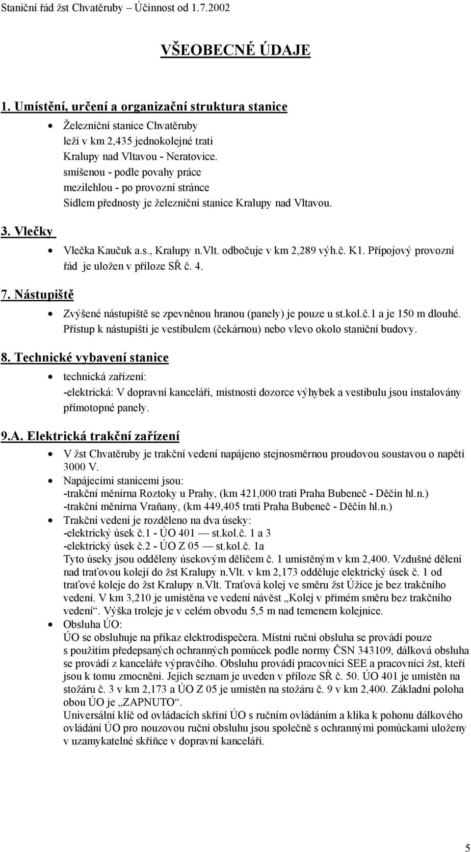 Přípojový provozní řád je uložen v příloze SŘ č. 4. Zvýšené nástupiště se zpevněnou hranou (panely) je pouze u st.kol.č.1 a je 150 m dlouhé.