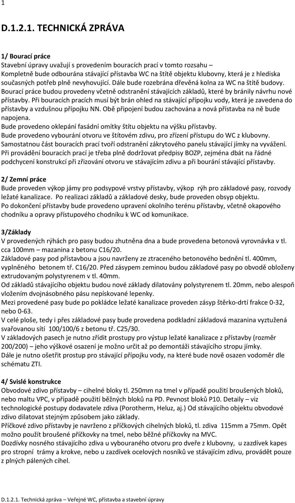 Bourací práce budou provedeny včetně odstranění stávajících základů, které by bránily návrhu nové přístavby.