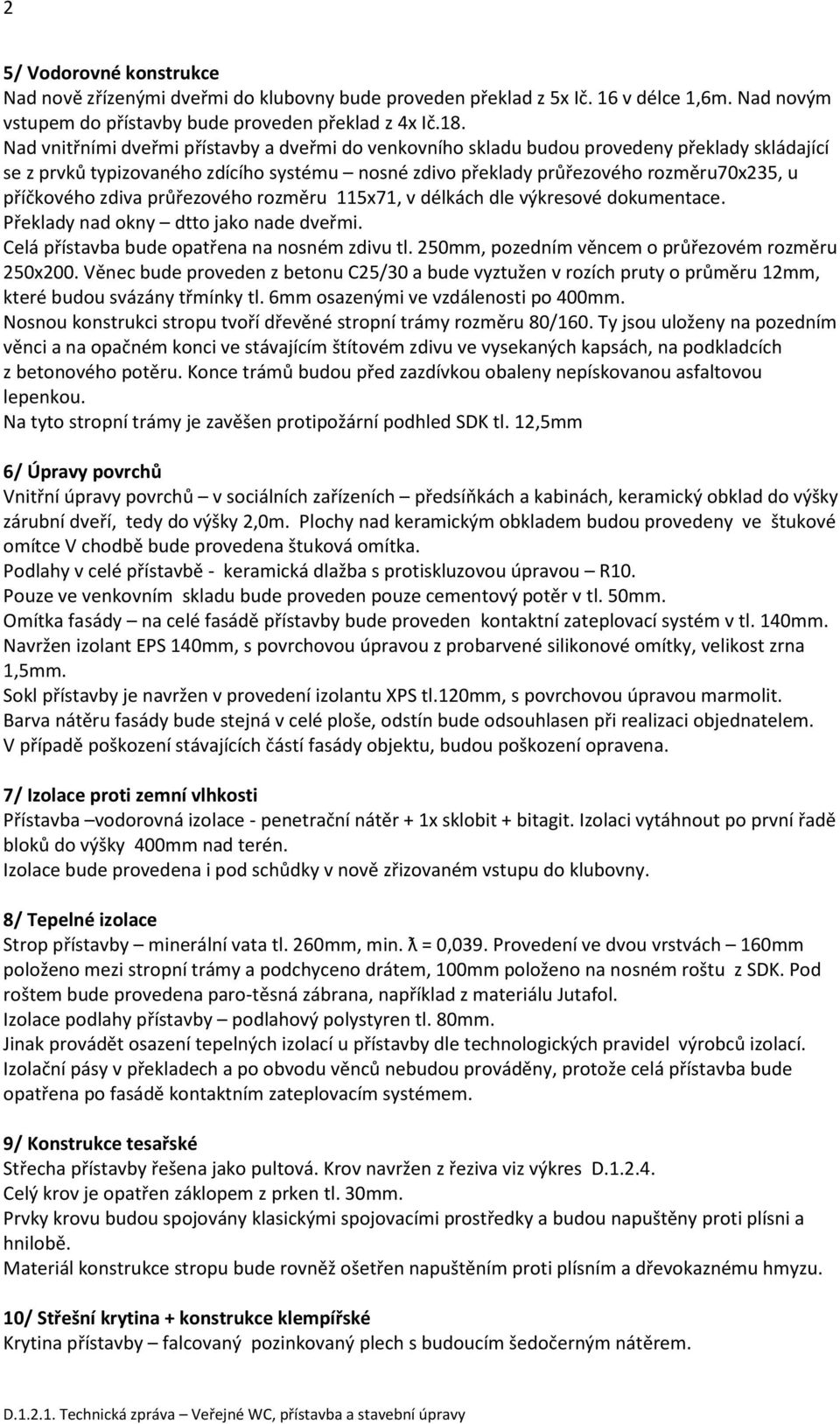 zdiva průřezového rozměru 115x71, v délkách dle výkresové dokumentace. Překlady nad okny dtto jako nade dveřmi. Celá přístavba bude opatřena na nosném zdivu tl.