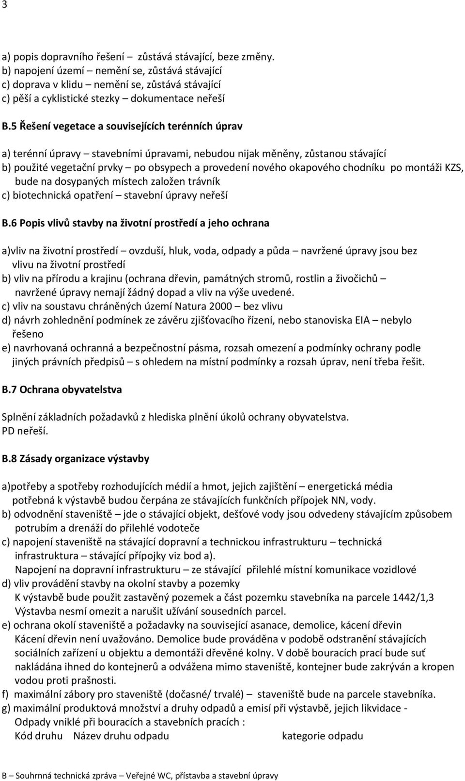 5 Řešení vegetace a souvisejících terénních úprav a) terénní úpravy stavebními úpravami, nebudou nijak měněny, zůstanou stávající b) použité vegetační prvky po obsypech a provedení nového okapového