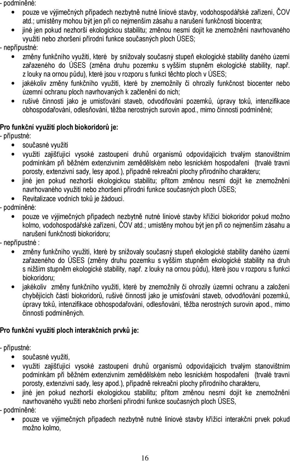 přírodní funkce současných ploch ÚSES; - nepřípustné: změny funkčního využití, které by snižovaly současný stupeň ekologické stability daného území zařazeného do ÚSES (změna druhu pozemku s vyšším