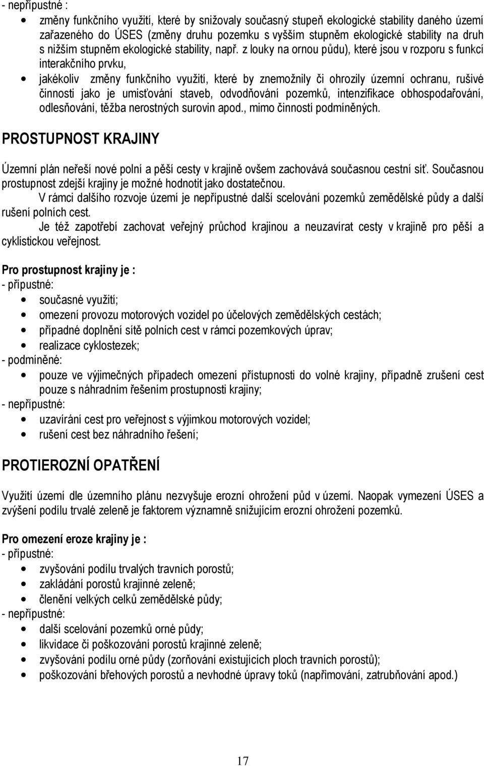 z louky na ornou půdu), které jsou v rozporu s funkcí interakčního prvku, jakékoliv změny funkčního využití, které by znemožnily či ohrozily územní ochranu, rušivé činnosti jako je umisťování staveb,