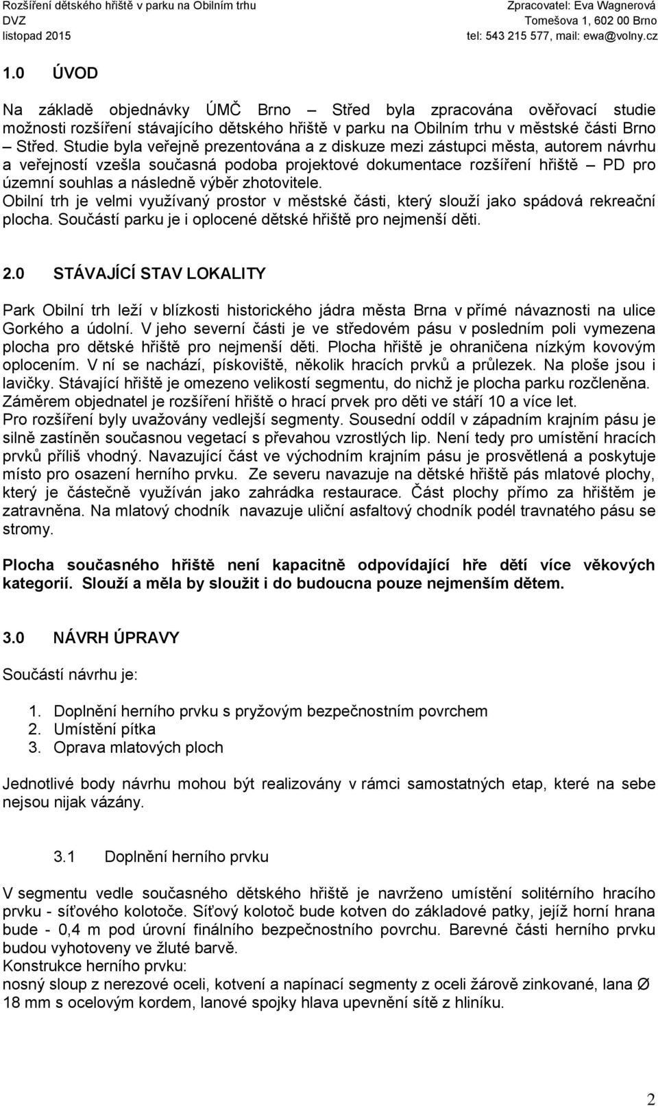 zhotovitele. Obilní trh je velmi využívaný prostor v městské části, který slouží jako spádová rekreační plocha. Součástí parku je i oplocené dětské hřiště pro nejmenší děti. 2.