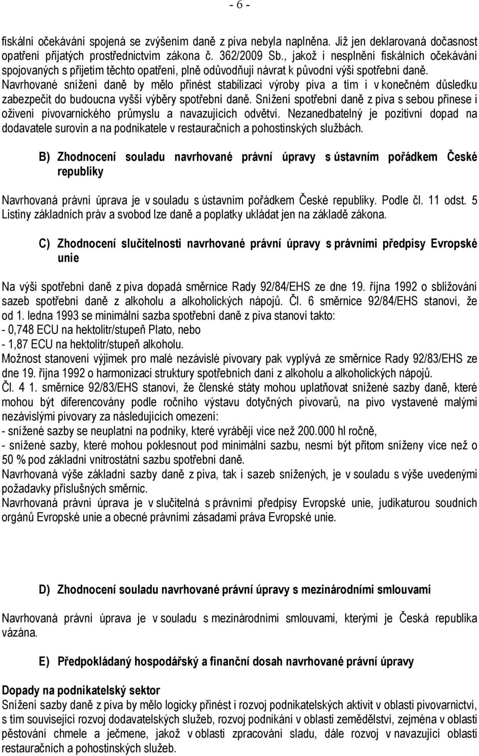 Navrhované snížení daně by mělo přinést stabilizaci výroby piva a tím i v konečném důsledku zabezpečit do budoucna vyšší výběry spotřební daně.