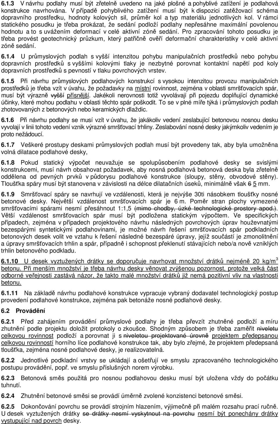 V rámci statického posudku je třeba prokázat, že sedání podloží podlahy nepřesáhne maximální povolenou hodnotu a to s uvážením deformací v celé aktivní zóně sedání.