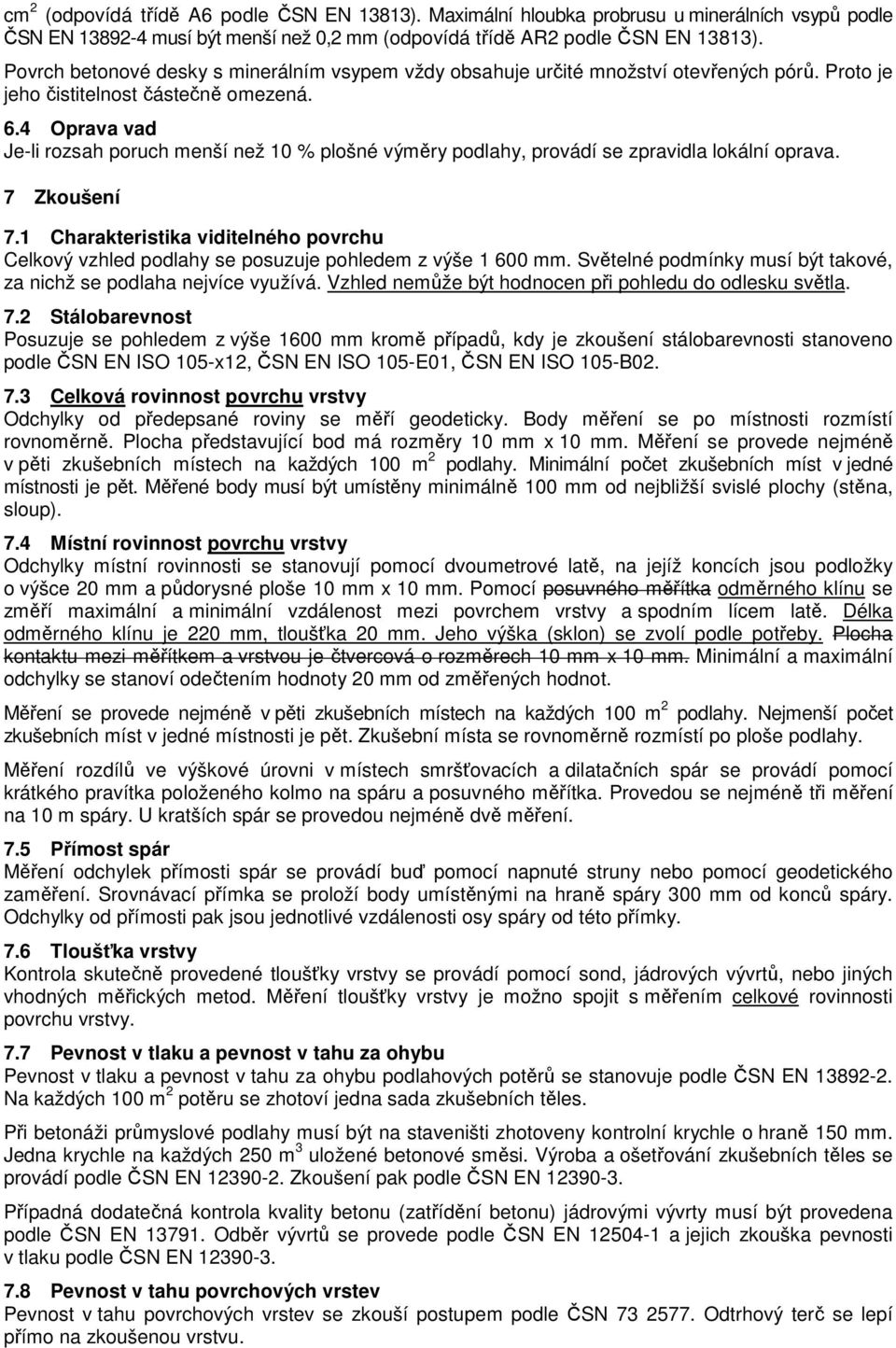 4 Oprava vad Je-li rozsah poruch menší než 10 % plošné výměry podlahy, provádí se zpravidla lokální oprava. 7 Zkoušení 7.