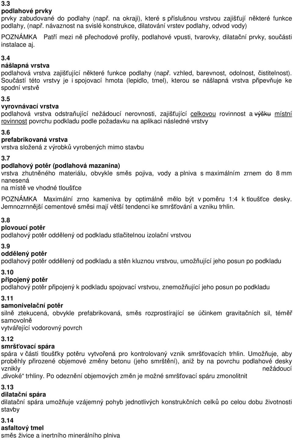 4 nášlapná vrstva podlahová vrstva zajišťující některé funkce podlahy (např. vzhled, barevnost, odolnost, čistitelnost).