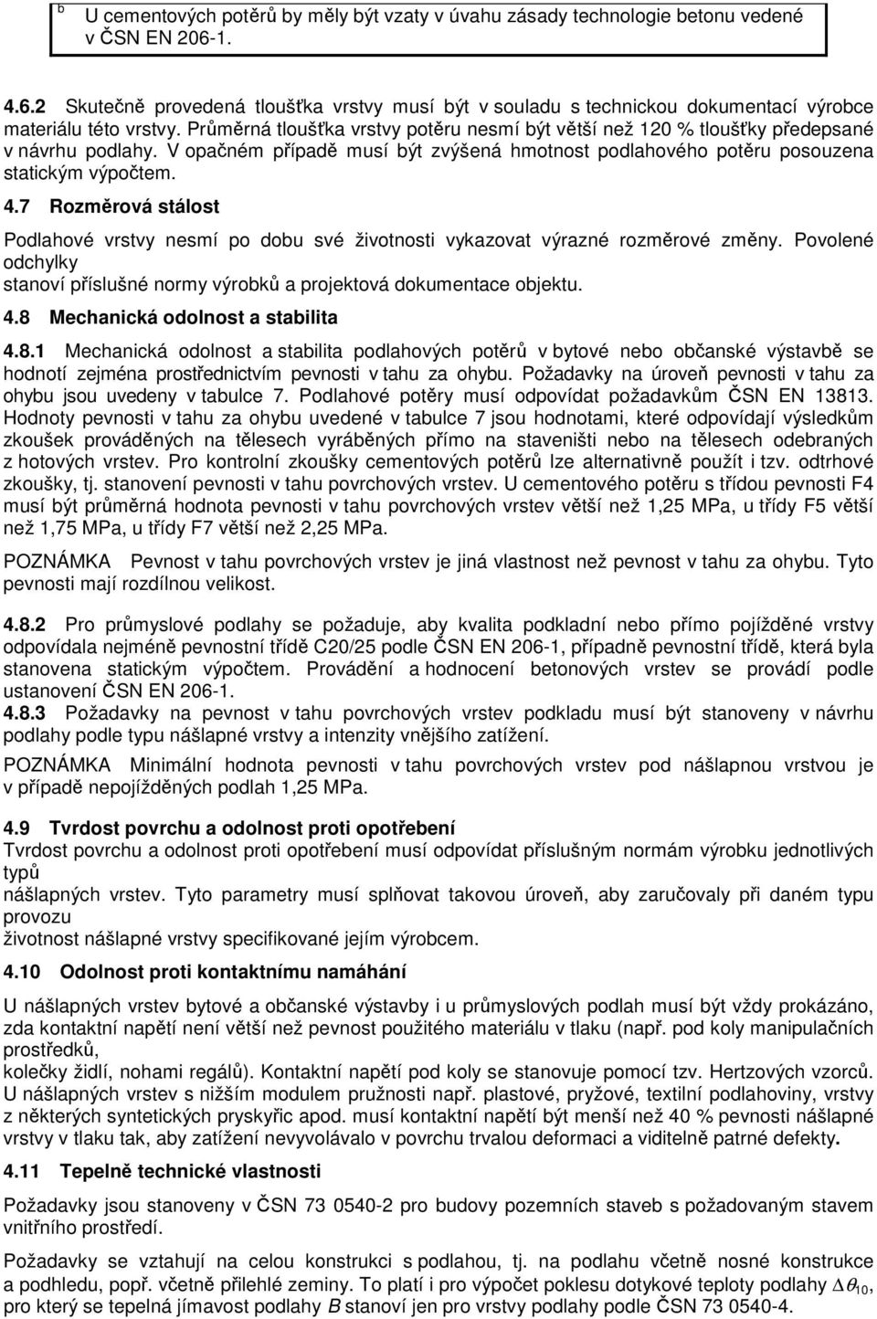 Průměrná tloušťka vrstvy potěru nesmí být větší než 120 % tloušťky předepsané v návrhu podlahy. V opačném případě musí být zvýšená hmotnost podlahového potěru posouzena statickým výpočtem. 4.