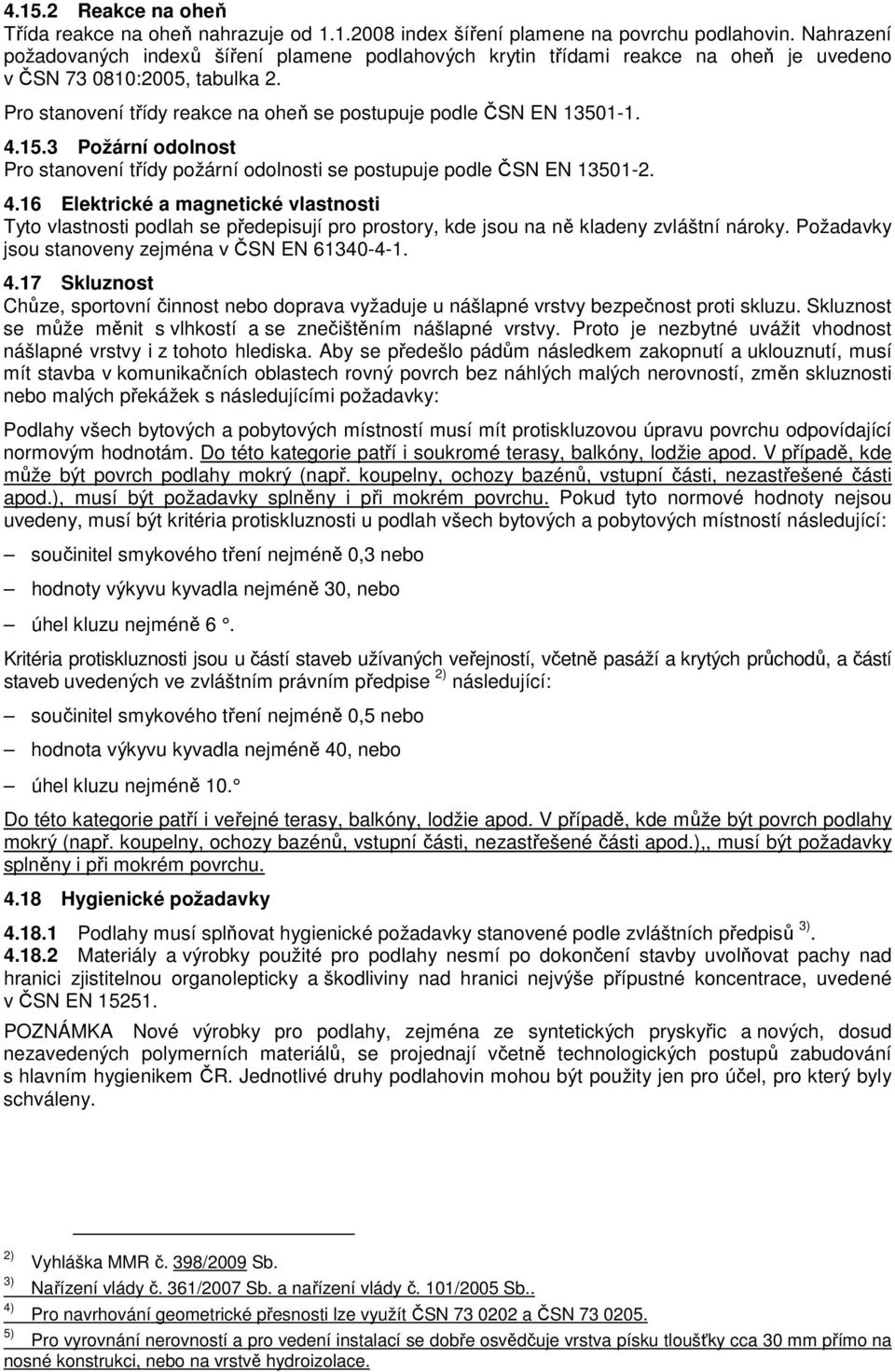 4.15.3 Požární odolnost Pro stanovení třídy požární odolnosti se postupuje podle ČSN EN 13501-2. 4.