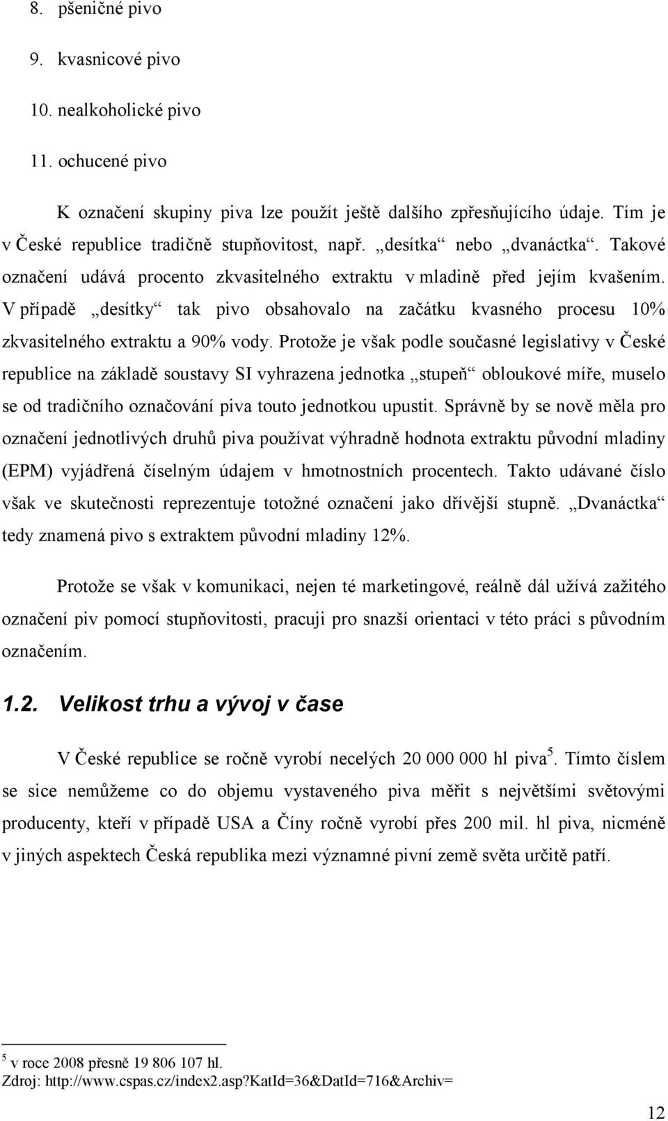 V případě desítky tak pivo obsahovalo na začátku kvasného procesu 10% zkvasitelného extraktu a 90% vody.