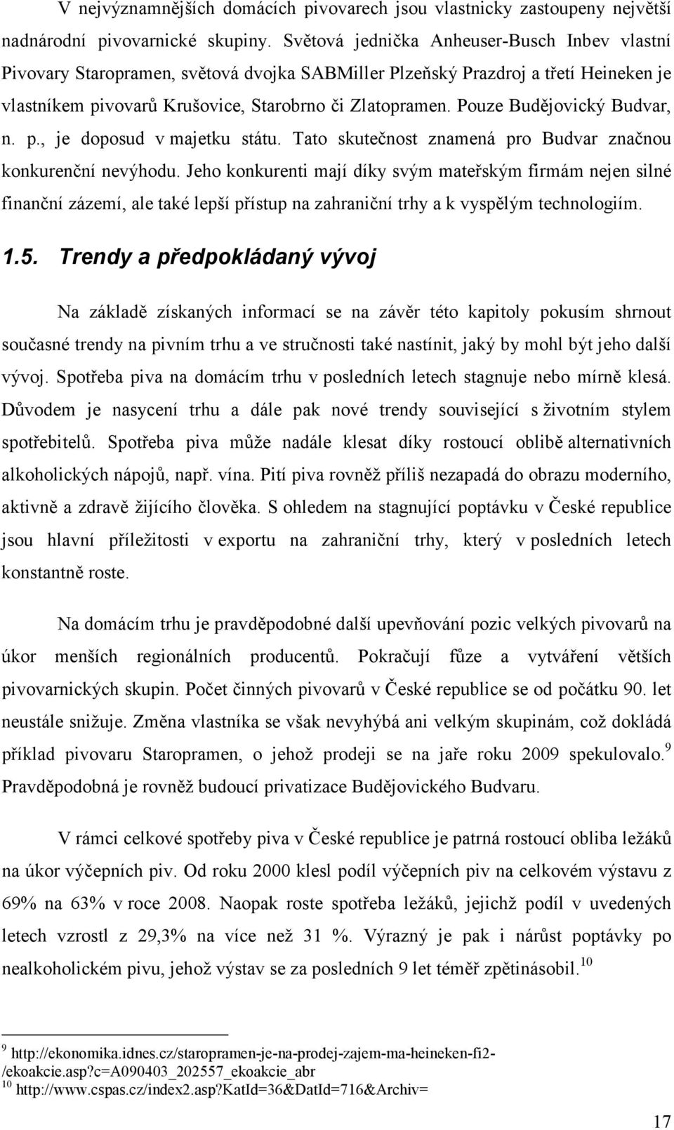 Pouze Budějovický Budvar, n. p., je doposud v majetku státu. Tato skutečnost znamená pro Budvar značnou konkurenční nevýhodu.