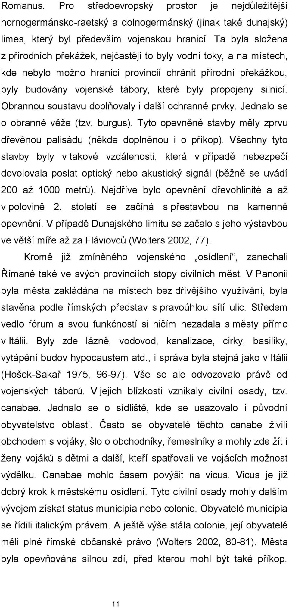 silnicí. Obrannou soustavu doplňovaly i další ochranné prvky. Jednalo se o obranné věže (tzv. burgus). Tyto opevněné stavby měly zprvu dřevěnou palisádu (někde doplněnou i o příkop).