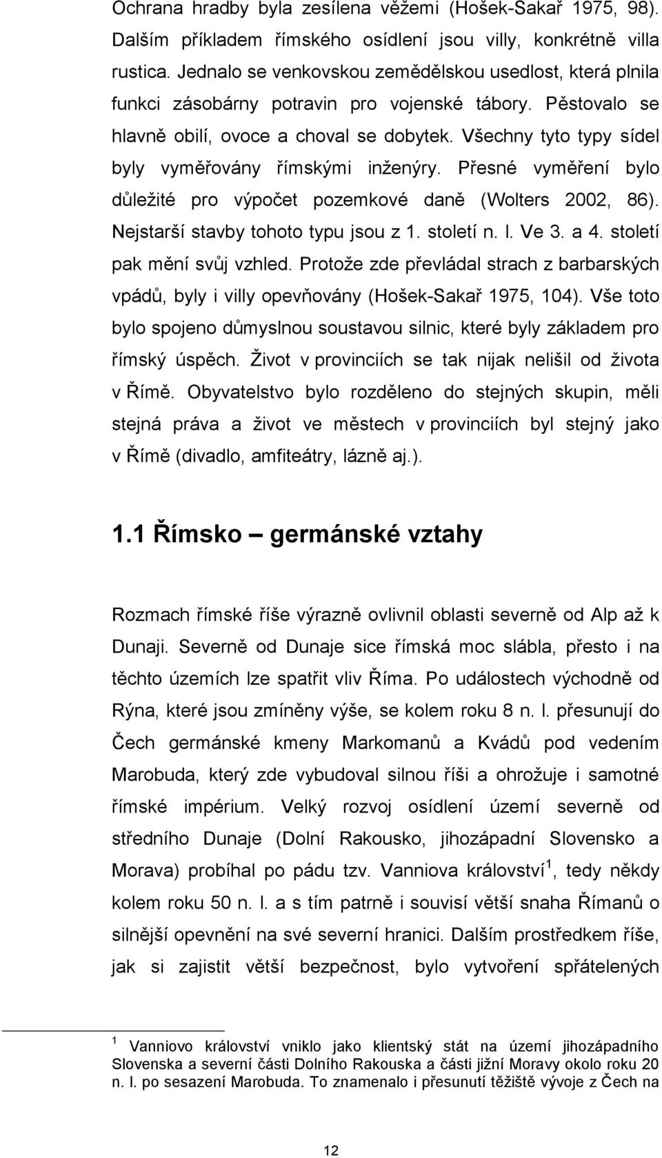 Všechny tyto typy sídel byly vyměřovány římskými inženýry. Přesné vyměření bylo důležité pro výpočet pozemkové daně (Wolters 2002, 86). Nejstarší stavby tohoto typu jsou z 1. století n. l. Ve 3. a 4.