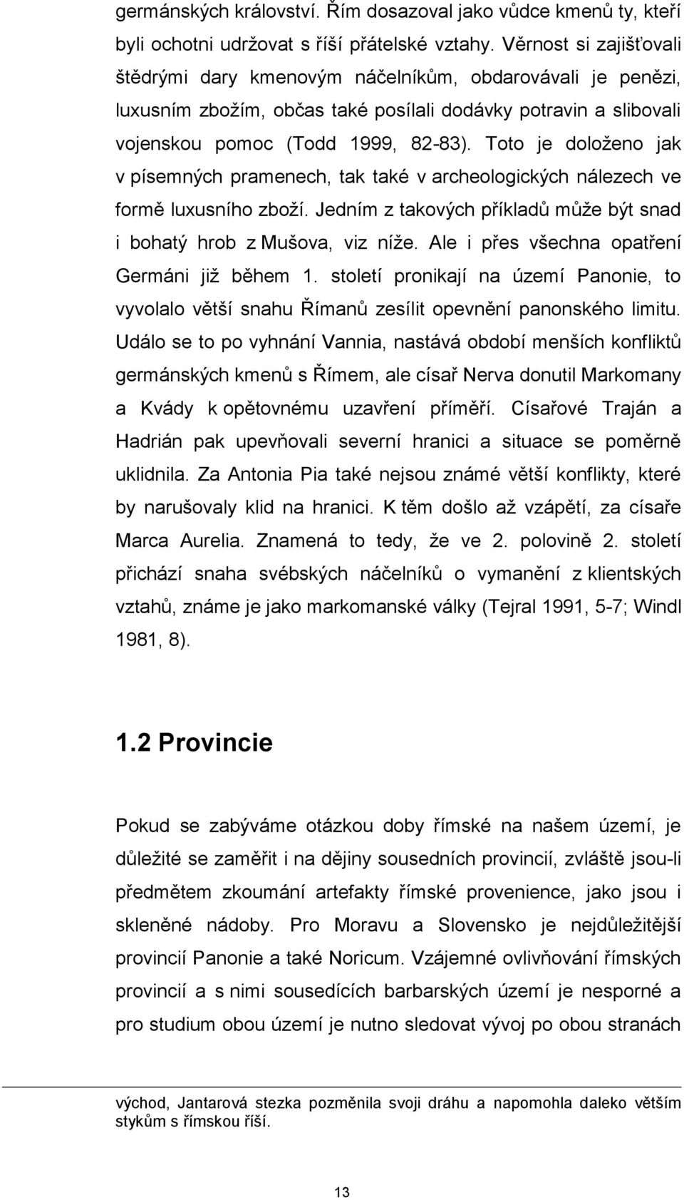 Toto je doloženo jak v písemných pramenech, tak také v archeologických nálezech ve formě luxusního zboží. Jedním z takových příkladů může být snad i bohatý hrob z Mušova, viz níže.