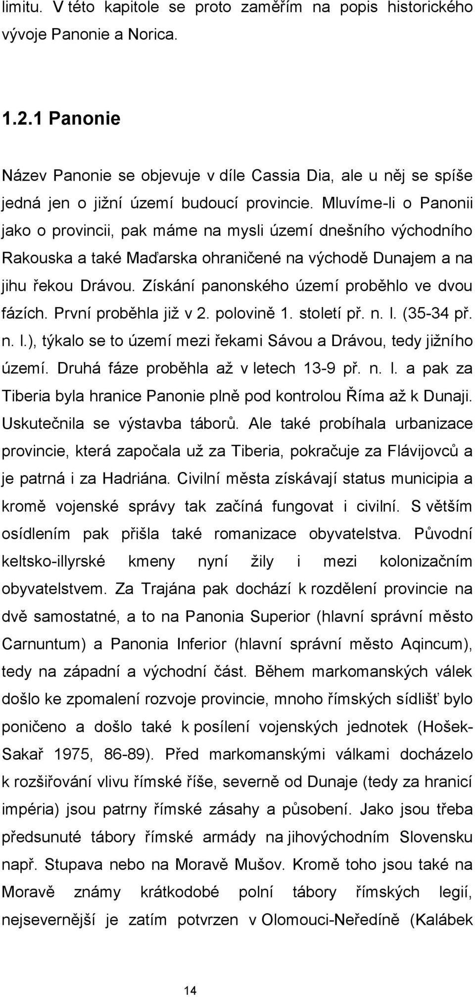 Mluvíme-li o Panonii jako o provincii, pak máme na mysli území dnešního východního Rakouska a také Maďarska ohraničené na východě Dunajem a na jihu řekou Drávou.