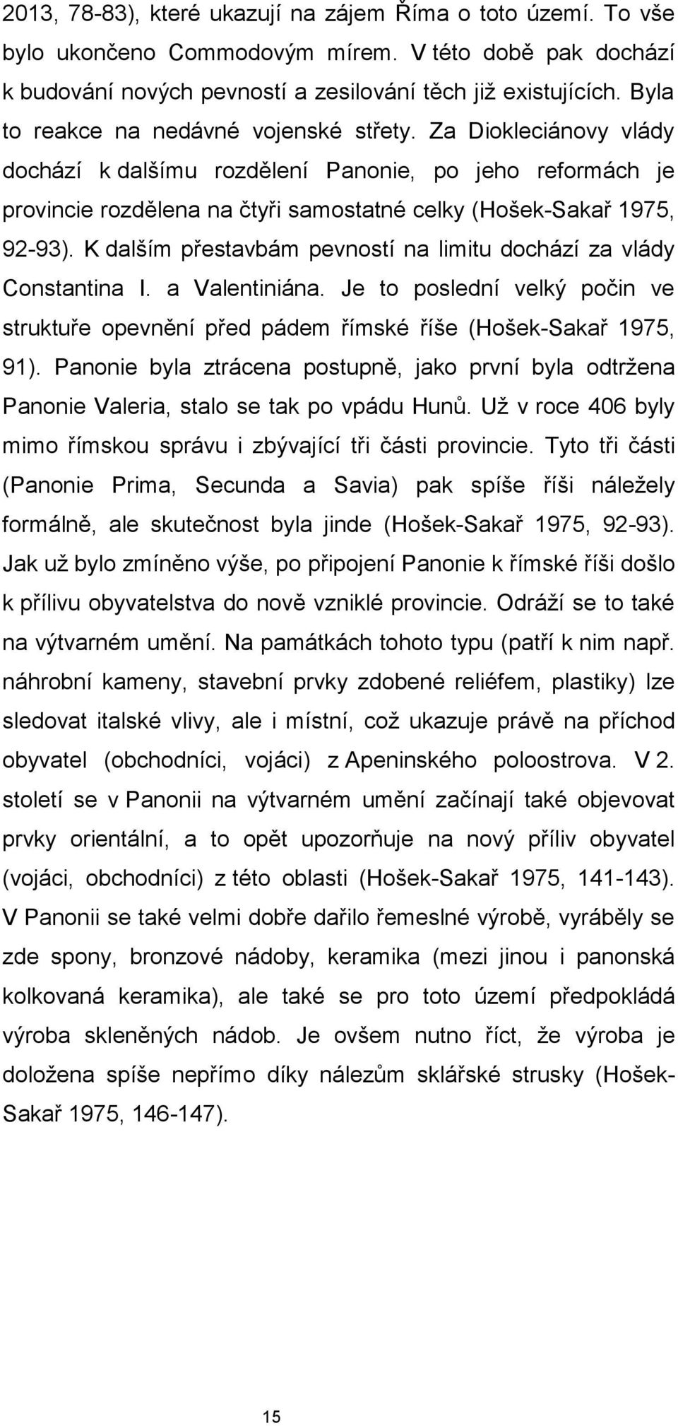 K dalším přestavbám pevností na limitu dochází za vlády Constantina I. a Valentiniána. Je to poslední velký počin ve struktuře opevnění před pádem římské říše (Hošek-Sakař 1975, 91).