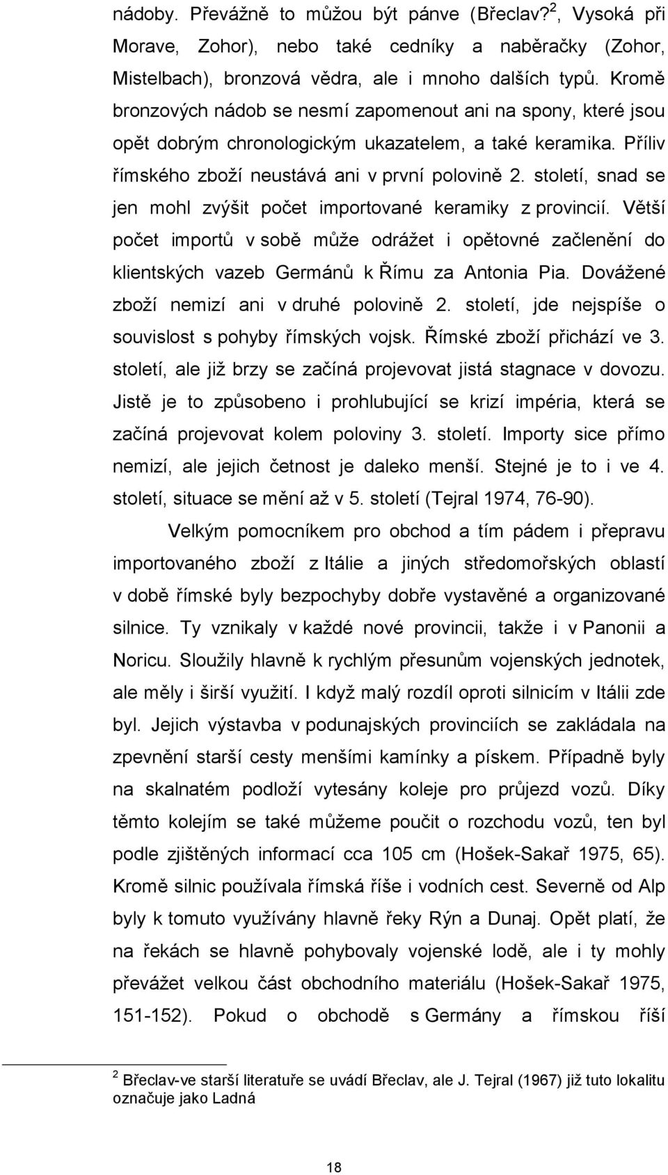 století, snad se jen mohl zvýšit počet importované keramiky z provincií. Větší počet importů v sobě může odrážet i opětovné začlenění do klientských vazeb Germánů k Římu za Antonia Pia.