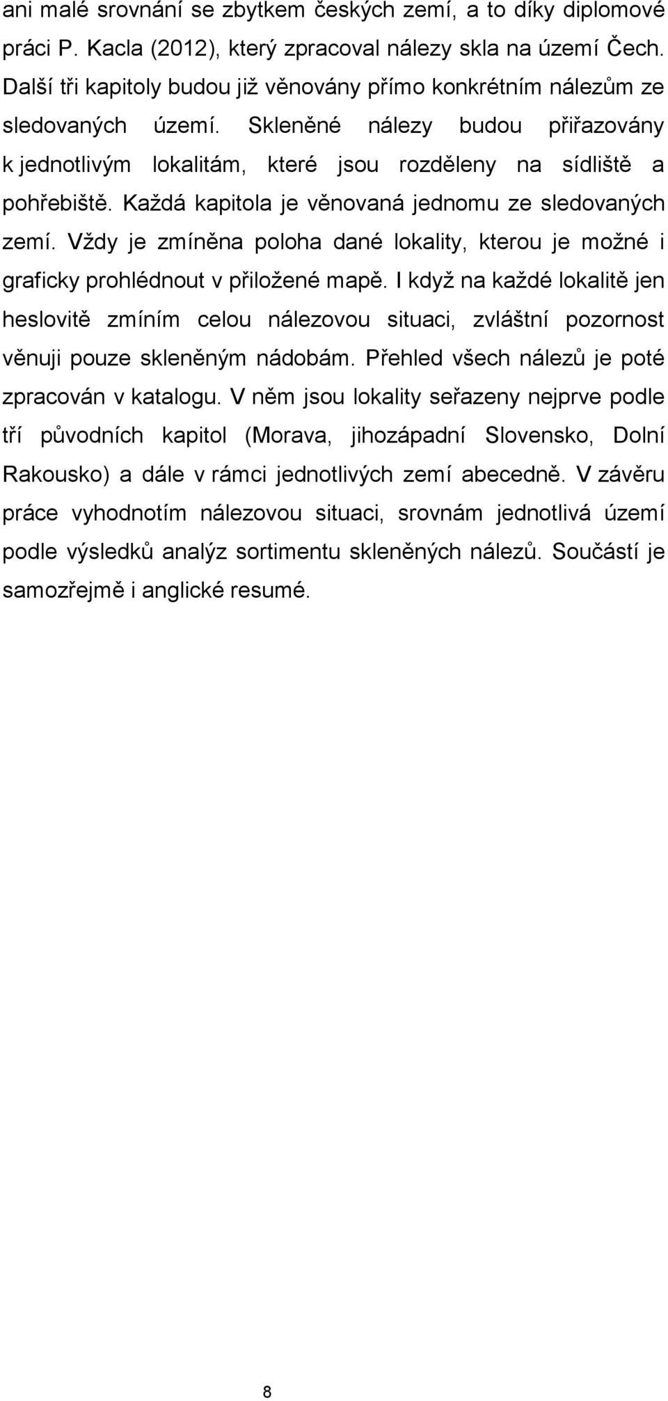 Každá kapitola je věnovaná jednomu ze sledovaných zemí. Vždy je zmíněna poloha dané lokality, kterou je možné i graficky prohlédnout v přiložené mapě.