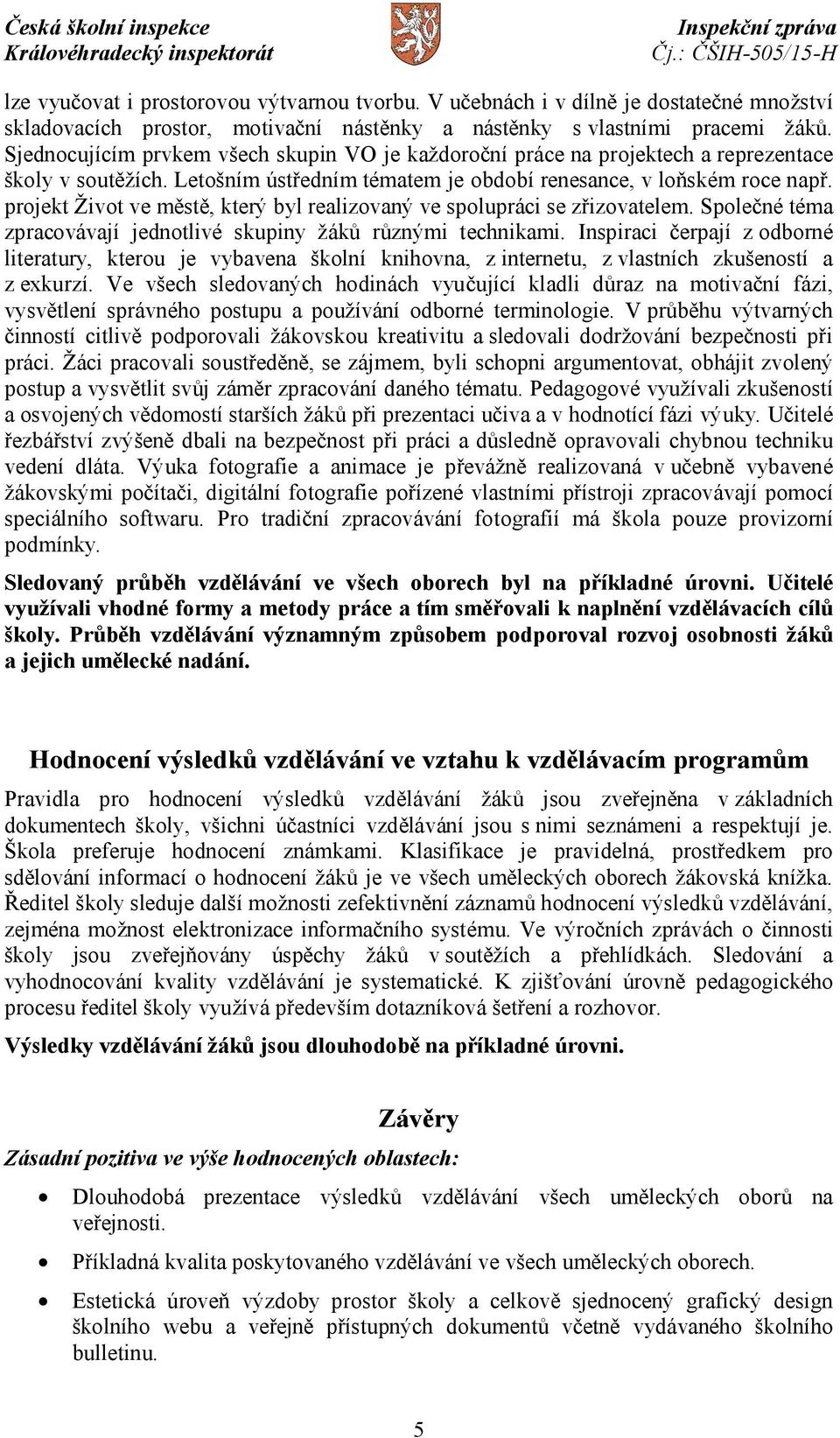 projekt Život ve městě, který byl realizovaný ve spolupráci se zřizovatelem. Společné téma zpracovávají jednotlivé skupiny žáků různými technikami.