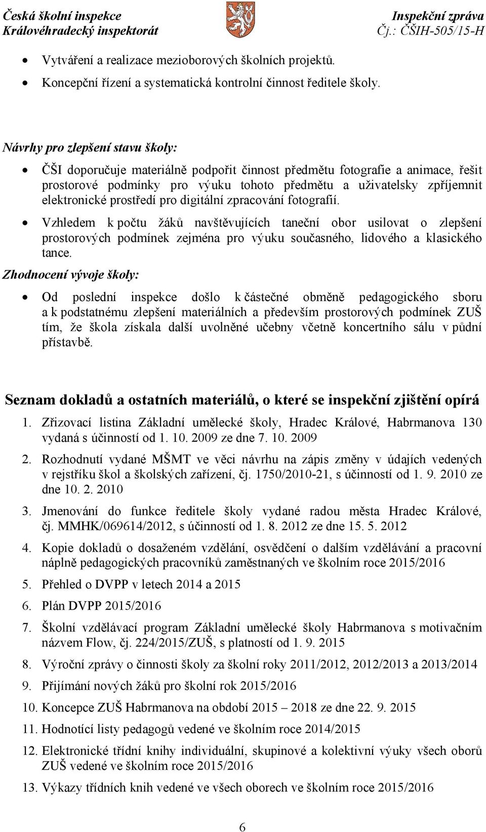 prostředí pro digitální zpracování fotografií. Vzhledem k počtu žáků navštěvujících taneční obor usilovat o zlepšení prostorových podmínek zejména pro výuku současného, lidového a klasického tance.