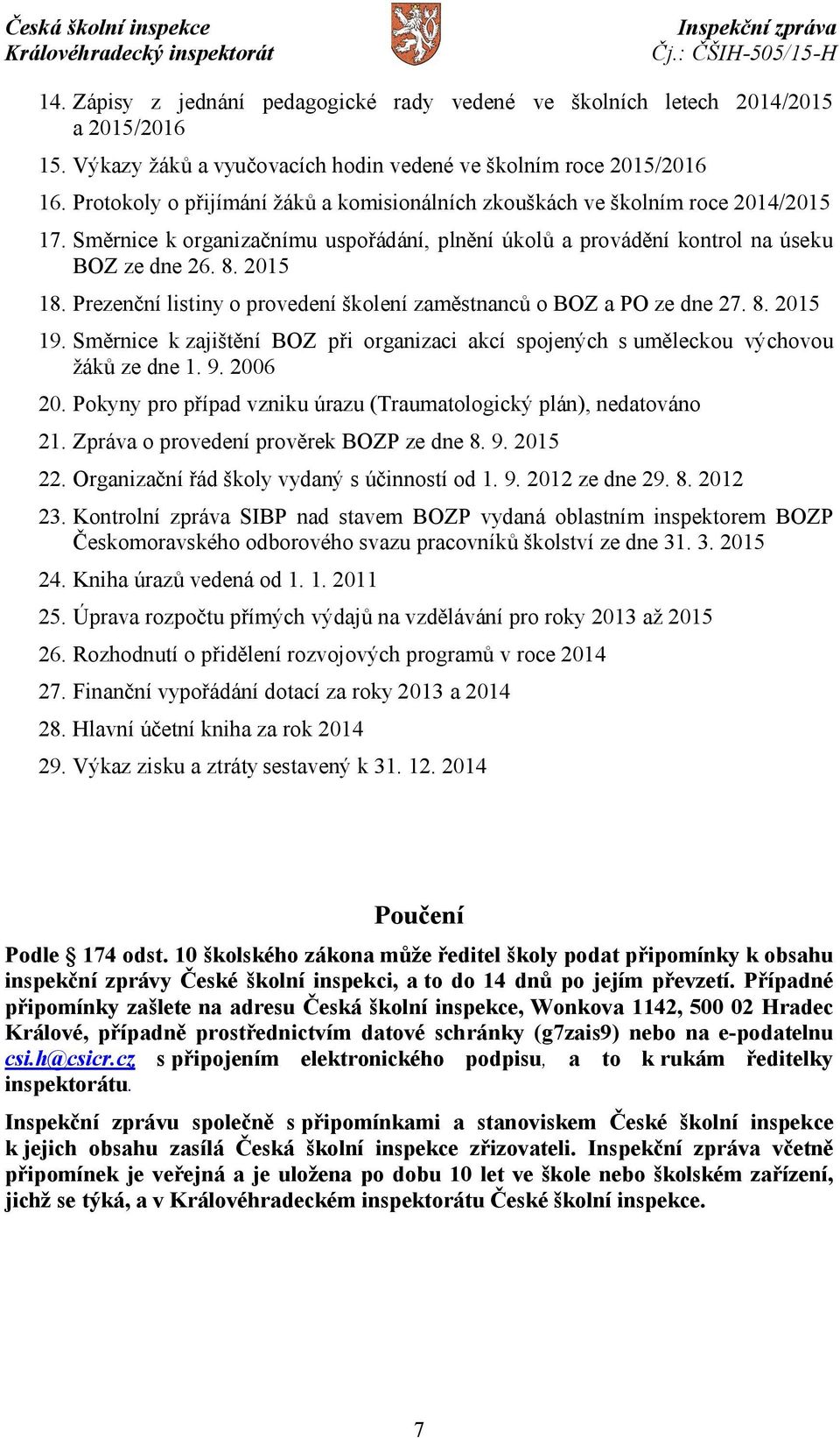 Prezenční listiny o provedení školení zaměstnanců o BOZ a PO ze dne 27. 8. 2015 19. Směrnice k zajištění BOZ při organizaci akcí spojených s uměleckou výchovou žáků ze dne 1. 9. 2006 20.