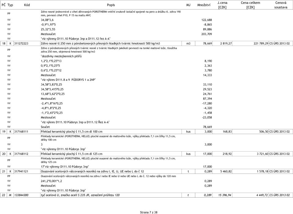 12 řez A-A" 18 K 311272223 Zdivo nosné tl 250 mm z pórobetonových přesných hladkých tvárnic hmotnosti 500 kg/m3 m3 78,669 2 819,27 221 789,29 CS ÚRS 2013 02 Zdivo z pórobetonových přesných tvárnic