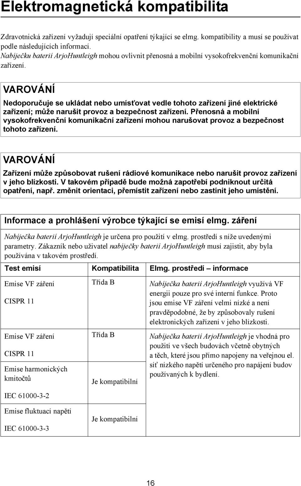 VAROVÁNÍ Nedoporučuje se ukládat nebo umísťovat vedle tohoto zařízení jiné elektrické zařízení; může narušit provoz a bezpečnost zařízení.