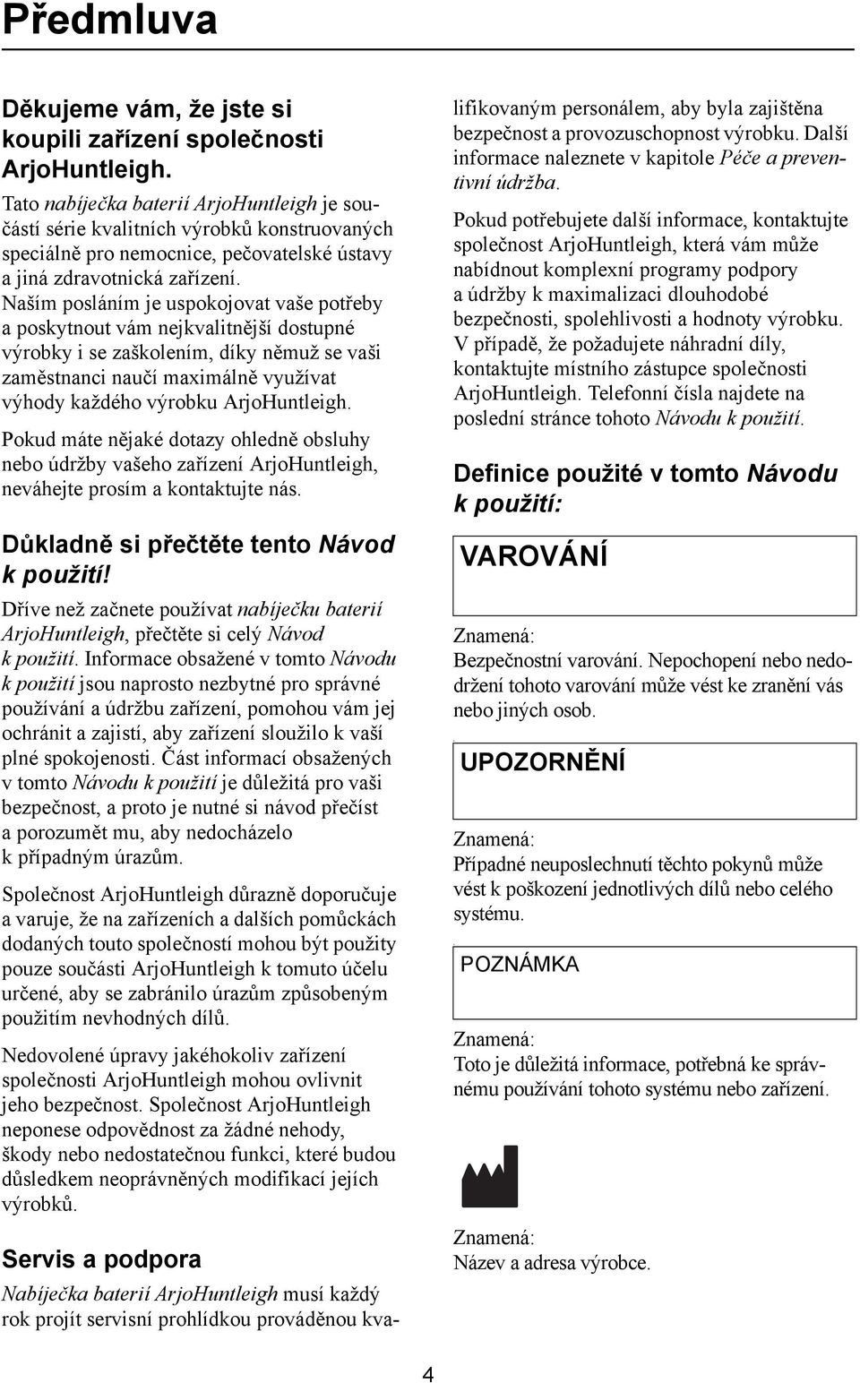 Naším posláním je uspokojovat vaše potřeby a poskytnout vám nejkvalitnější dostupné výrobky i se zaškolením, díky němuž se vaši zaměstnanci naučí maximálně využívat výhody každého výrobku