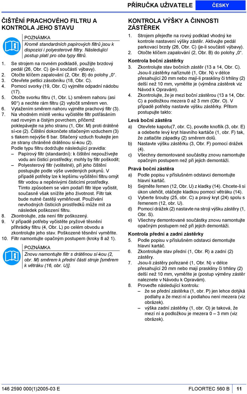 Pomocí svorky (19, Obr. C) vyjměte odpadní nádobu (17). 5. Otočte svorku filtru (1, Obr. L) směrem nahoru (asi 90 ) a nechte rám filtru (2) vytočit směrem ven. 6.