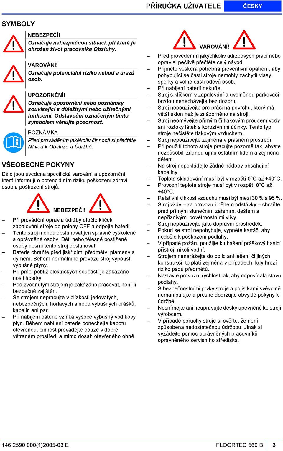 Před prováděním jakékoliv činnosti si přečtěte Návod k Obsluze a Údržbě.