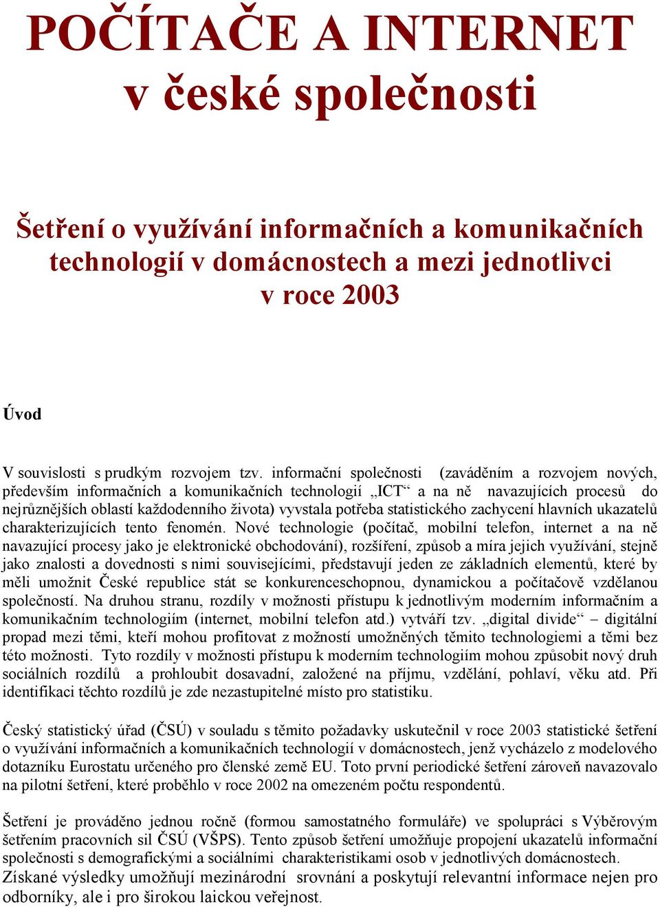statistického zachycení hlavních ukazatelů charakterizujících tento fenomén.