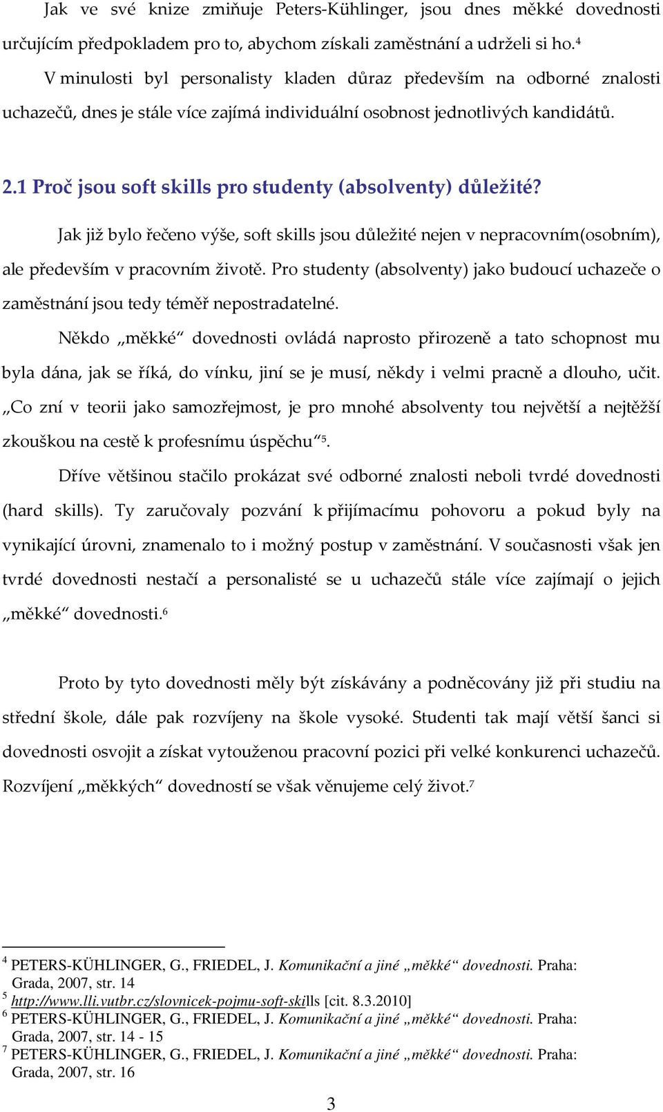 1 Proč jsou soft skills pro studenty (absolventy) důležité? Jak již bylo řečeno výše, soft skills jsou důležité nejen v nepracovním(osobním), ale především v pracovním životě.