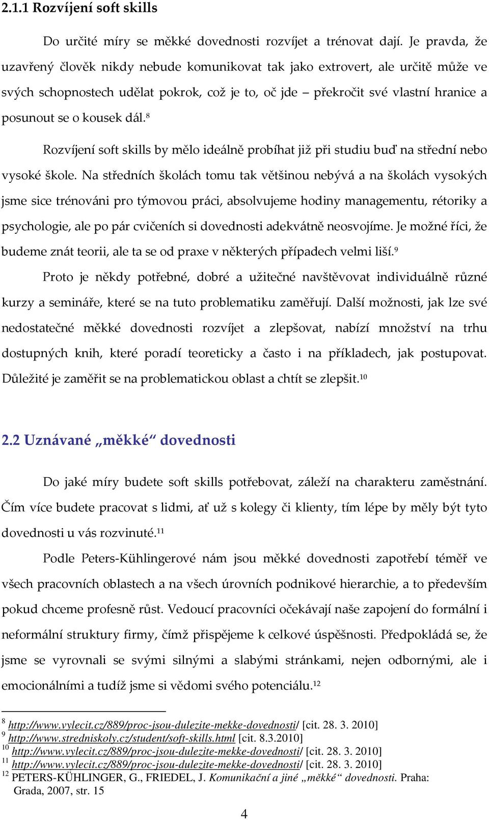 dál. 8 Rozvíjení soft skills by mělo ideálně probíhat již při studiu buď na střední nebo vysoké škole.