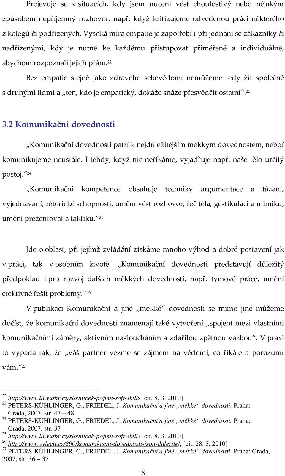 22 Bez empatie stejně jako zdravého sebevědomí nemůžeme tedy žít společně s druhými lidmi a ten, kdo je empatický, dokáže snáze přesvědčit ostatní. 23 3.